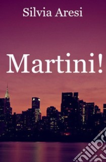 Martini! libro di Aresi Silvia