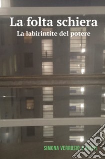 La folta schiera. La labirintite del potere libro di Simona Verrusio & alter