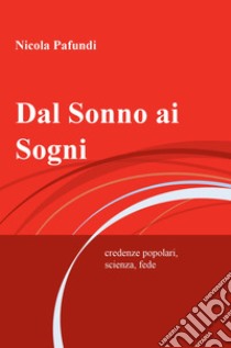 Dal sonno ai sogni. Credenze popolari, scienza, fede libro di Pafundi Nicola