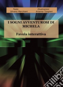 I sogni avventurosi di Michela. Favola interattiva libro di Marchiani Silvano