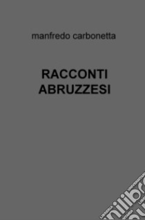 Racconti abruzzesi libro di Carbonetta Manfredo