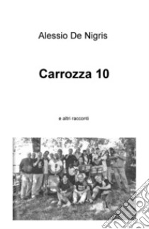 Carrozza 10 e altri racconti libro di De Nigris Alessio