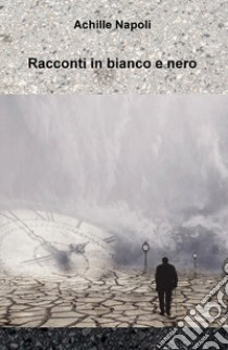 Racconti in bianco e nero libro di Napoli Achille