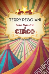 Una maestra al circo libro di Pegoiani Mariateresa