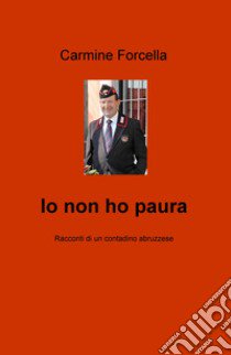 Io non ho paura. Racconti di un contadino abruzzese libro di Forcella Carmine