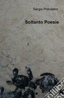 Soltanto poesie libro di Policastro Sergio