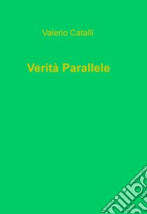 Verità parallele libro di Catalli Valerio