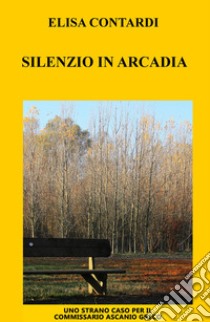 Silenzio in Arcadia libro di Contardi Elisa