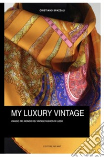 My luxury vintage. Viaggio nel monto del vintage fashion di lusso libro di Spazzali Cristiano