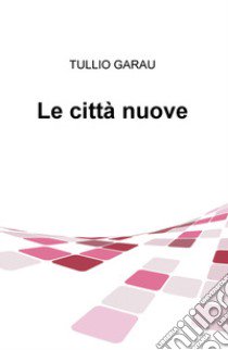 Le città nuove libro di Garau Tullio