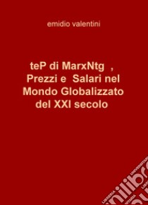 teP di MarxNtg, prezzi e salari nel mondo globalizzato del XXI secolo libro di Valentini Emidio