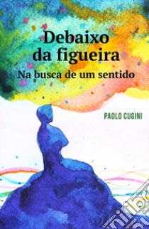 Debaixo da figueira. Na busca de um sentido libro di Cugini Paolo