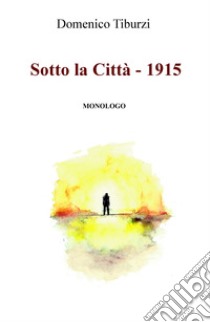 Sotto la città. 1915 libro di Tiburzi Domenico