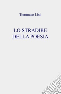 Lo stradire della poesia libro di Lisi Tommaso