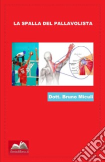 La spalla del pallavolista. Traumi della spalla e programmi rieducativi nei giocatori di pallavolo libro di Miculi Bruno