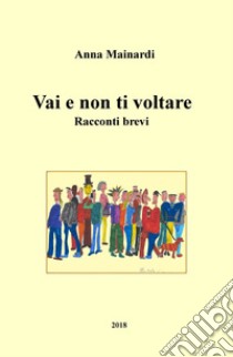 Vai, e non ti voltare libro di Mainardi Anna