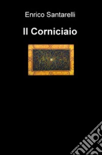 Il corniciaio libro di Santarelli Enrico