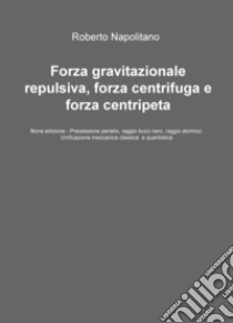 Forza gravitazionale repulsiva, forza centrifuga e forza centripeta libro di Napolitano Roberto