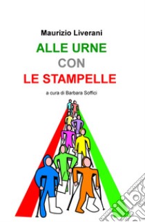 Alle urne con le stampelle libro di Liverani Maurizio; Soffici B. (cur.)