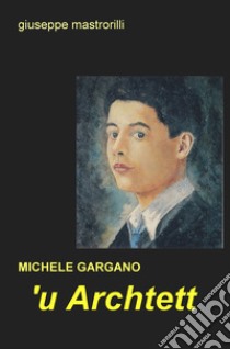 'U archtett. Michele Gargano libro di Mastrorilli Giuseppe