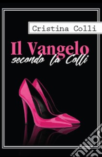 Il Vangelo secondo la Colli libro di Colli Cristina