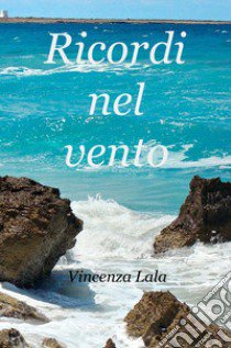 Ricordi nel vento libro di Lala Vincenza