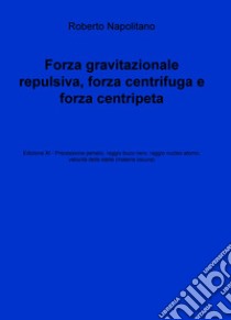 Forza gravitazionale repulsiva, forza centrifuga e forza centripeta libro di Napolitano Roberto