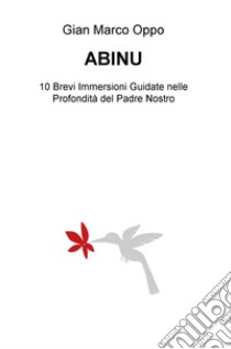 Abinu. 10 brevi immersioni guidate nelle profondita del Padre nostro libro di Oppo Gian Marco