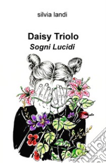 Daisy Triolo. Sogni lucidi libro di Landi Silvia