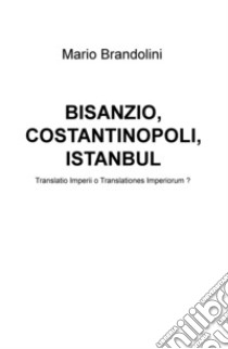 Bisanzio, Costantinopoli, Istanbul libro di Brandolini Mario