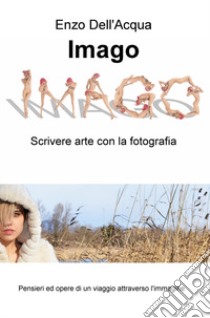 Imago. Scrivere arte con la fotografia libro di Dell'Acqua Enzo