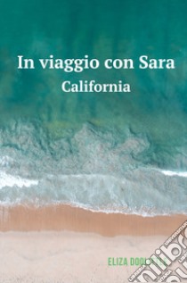 In viaggio con Sara. California libro di Doolittle Eliza