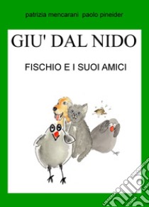 Fischio e i suoi amici. Giù dal nido. Ediz. illustrata libro di Mencarani Patrizia; Pineider Paolo