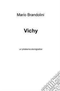 Vichy. Un problema storiografico libro di Brandolini Mario