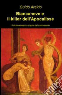 Biancaneve e il killer dell'apocalisse. Il diciannovesimo enigma del commissario libro di Araldo Guido