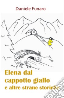 Elena dal cappotto giallo e altre strane storielle libro di Funaro Daniele