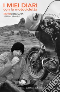 I miei diari con la motocicletta. Motobiografia libro di Mazzini Dino