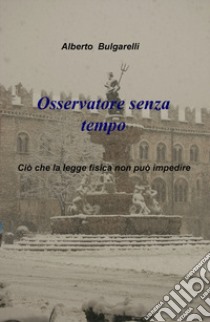 Osservatore senza tempo libro di Bulgarelli Alberto