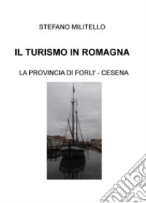 Il turismo in Romagna. La provincia di Forlì-Cesena libro di Militello Stefano