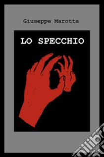 Lo specchio libro di Marotta Giuseppe