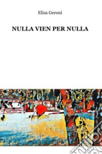 Nulla vien per nulla libro di Geroni Elisa