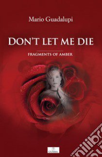 Don't let me die. Fragments of amber libro di Guadalupi Mario