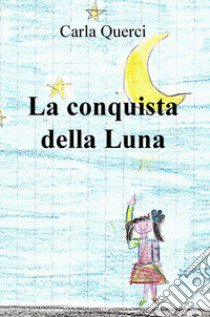 La conquista della Luna libro di Querci Carla