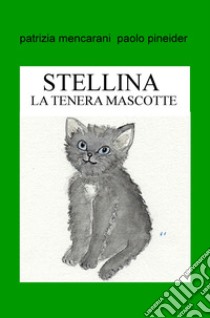 Stellina. La tenera mascotte. Ediz. illustrata libro di Mencarani Patrizia; Pineider Paolo