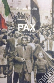 Pax. La vita e la storia libro di Pilotto Renato