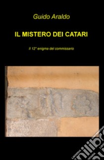 Il mistero dei Catari. Il 12° enigma del commissario libro di Araldo Guido