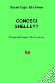 Conosci Shelley? L'impresa di capire chi si ha vicino libro di Giglio Susan; Ferm Mia