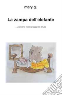 La zampa dell'elefante... Pensieri e ricordi a tapparelle chiuse libro di Gorgoglione Maria Antonietta