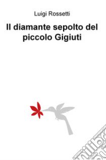 Il diamante sepolto del piccolo Gigiuti libro di Rossetti Luigi