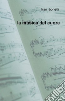 La musica del cuore libro di Bonetti Fran